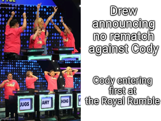 Celebrate early, lose the game later | Drew announcing no rematch against Cody; Cody entering first at the Royal Rumble | image tagged in celebrate early lose the game later,wwe | made w/ Imgflip meme maker