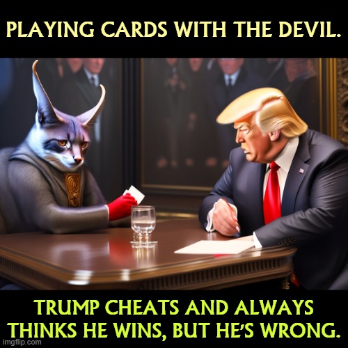 The devil never loses when he plays with Trump. Trump's too dumb to notice. | PLAYING CARDS WITH THE DEVIL. TRUMP CHEATS AND ALWAYS THINKS HE WINS, BUT HE'S WRONG. | image tagged in trump,devil,loser,cheating | made w/ Imgflip meme maker