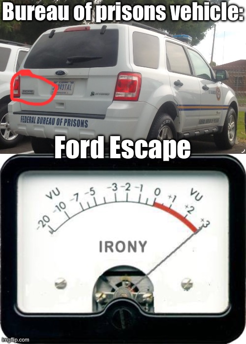 The Ford Escape Prison Edition | Bureau of prisons vehicle:; Ford Escape | image tagged in irony meter,ford,escape,prisoner,prison escape | made w/ Imgflip meme maker