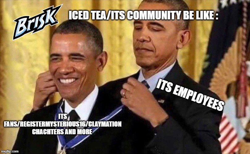 I Know That Drink Is Not For Kids But im Making This Beacuse its True! | ICED TEA/ITS COMMUNITY BE LIKE :; ITS EMPLOYEES; ITS FANS/REGISTERMYSTERIOUS16/CLAYMATION CHACHTERS AND MORE | image tagged in obama medal,funny memes,so true memes | made w/ Imgflip meme maker