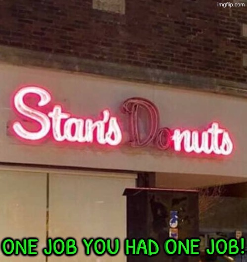 Stan's Whats? | ONE JOB YOU HAD ONE JOB! | image tagged in you had one job,nuts,sign fail,funny sign,task failed successfully,do you are have stupid | made w/ Imgflip meme maker