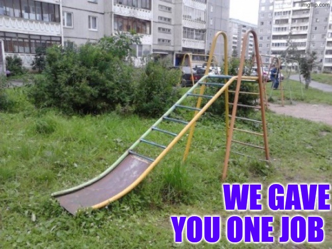 A Slide Or A Ladder? | WE GAVE YOU ONE JOB | image tagged in you had one job,task failed successfully,slide,do you are have stupid,duhhh dumbass,epic fail | made w/ Imgflip meme maker