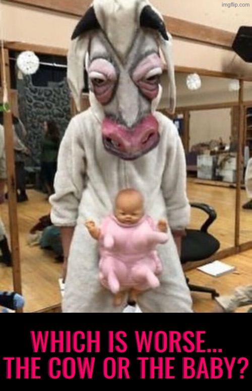 The Cow Or The Baby | WHICH IS WORSE... THE COW OR THE BABY? | image tagged in cursed images,babies,cows,what a terrible day to have eyes,nightmare fuel,excuse me wtf | made w/ Imgflip meme maker