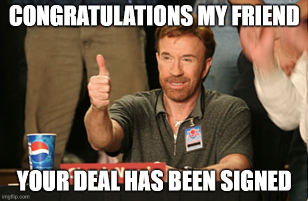 Chuck Norris Approves Meme | CONGRATULATIONS MY FRIEND YOUR DEAL HAS BEEN SIGNED | image tagged in memes,chuck norris approves,chuck norris | made w/ Imgflip meme maker