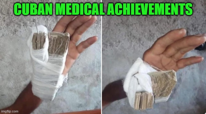 Cuban Medical Achievements | CUBAN MEDICAL ACHIEVEMENTS | image tagged in cuba,cuban medicine,incompetence,cuban health | made w/ Imgflip meme maker