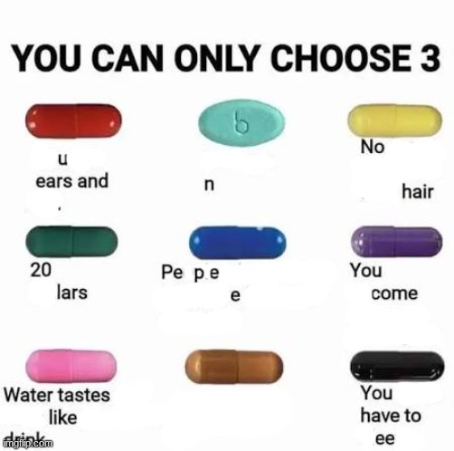 you can only choose 3 | image tagged in you can only choose 3 | made w/ Imgflip meme maker