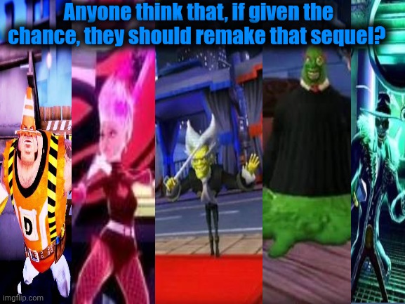 I mean, what sequel? | Anyone think that, if given the chance, they should remake that sequel? | made w/ Imgflip meme maker