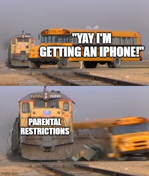 I understand we need boundaries sometimes, but often they stretch it | "YAY I'M GETTING AN IPHONE!"; PARENTAL RESTRICTIONS | image tagged in a train hitting a school bus | made w/ Imgflip meme maker