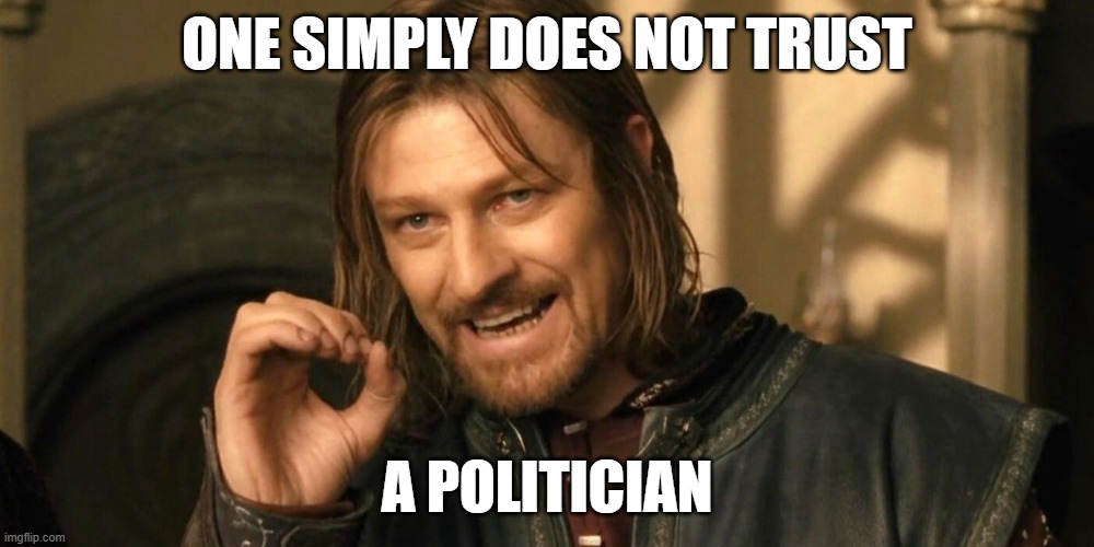 Politician's | ONE SIMPLY DOES NOT TRUST; A POLITICIAN | image tagged in true,truth | made w/ Imgflip meme maker