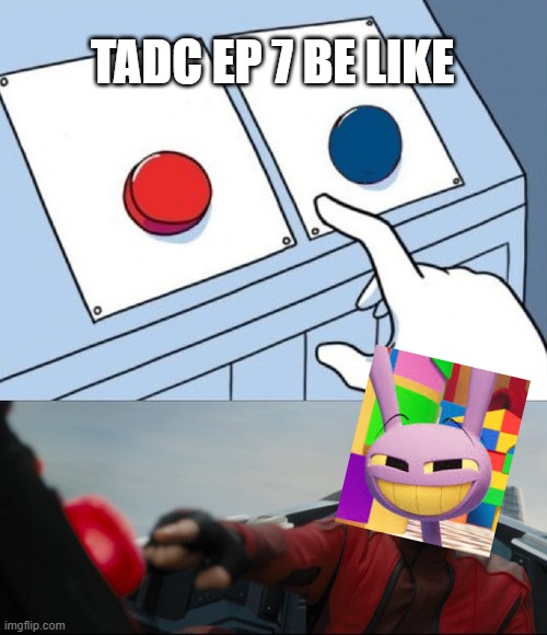Im pretty sure someone else has already made this meme but that doesnt mean i cant make it too lol | TADC EP 7 BE LIKE | image tagged in robotnik button,tadc,the amazing digital circus,funny | made w/ Imgflip meme maker