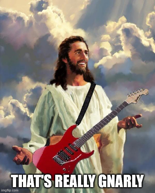 Jesus guitar | THAT'S REALLY GNARLY | image tagged in jesus guitar | made w/ Imgflip meme maker