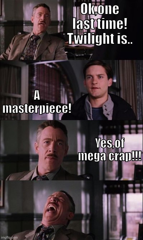 J.Jonah Jameson disses Peter for liking Twilight | Ok,one last time! Twilight is.. A masterpiece! Yes,of mega crap!!! | image tagged in spiderman laugh,twilight | made w/ Imgflip meme maker