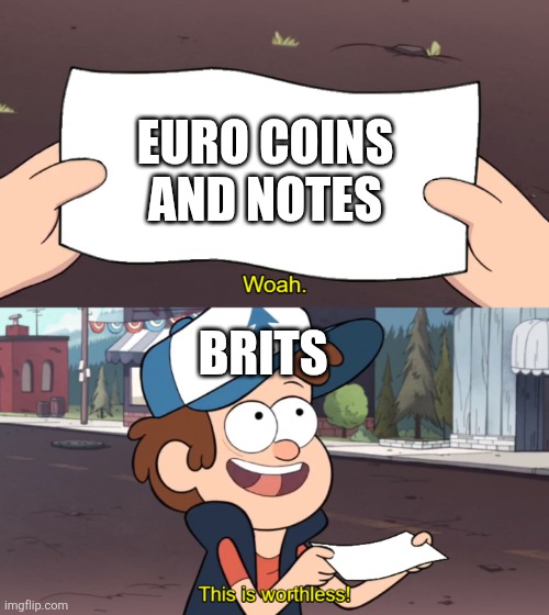 Euros in a nutshell | EURO COINS AND NOTES; BRITS | image tagged in this is worthless,united kingdom,euros,money | made w/ Imgflip meme maker