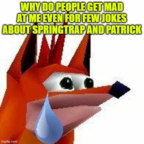 WHY DO PEOPLE GET MAD AT ME EVEN FOR FEW JOKES ABOUT SPRINGTRAP AND PATRICK | made w/ Imgflip meme maker