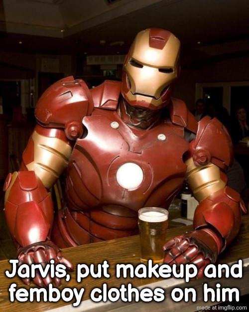 Iron Man | Jarvis, put makeup and
femboy clothes on him | image tagged in iron man | made w/ Imgflip meme maker