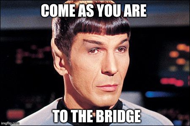 Condescending Spock | COME AS YOU ARE TO THE BRIDGE | image tagged in condescending spock | made w/ Imgflip meme maker