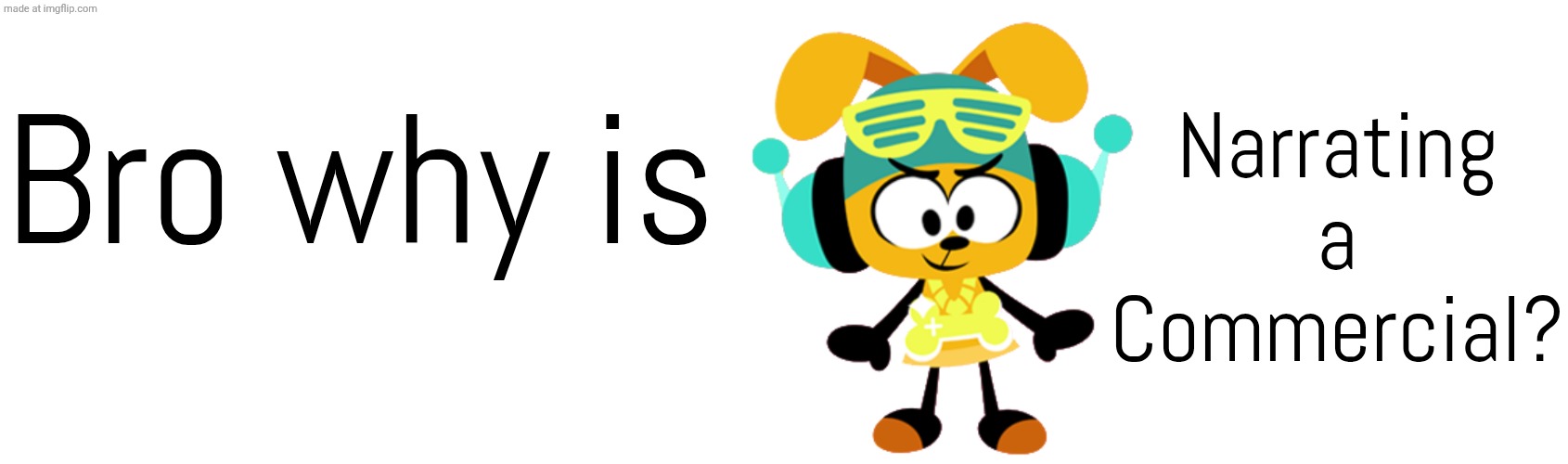 Put this on YouTube! | Narrating a Commercial? Bro why is | image tagged in memes,dj dog bone | made w/ Imgflip meme maker