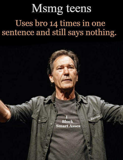 kewlew | Msmg teens; Uses bro 14 times in one sentence and still says nothing. | image tagged in kewlew | made w/ Imgflip meme maker