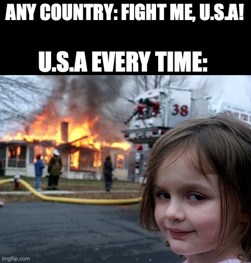 Disaster Girl Meme | ANY COUNTRY: FIGHT ME, U.S.A! U.S.A EVERY TIME: | image tagged in memes,disaster girl | made w/ Imgflip meme maker