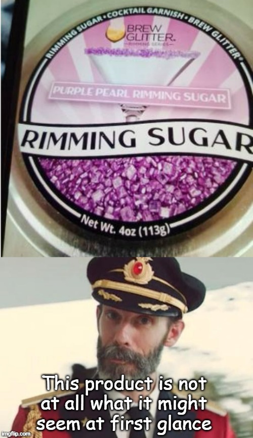 Guessing they didn't run this by a 14-year old... | This product is not
at all what it might
seem at first glance | image tagged in rimming sugar,captain obvious | made w/ Imgflip meme maker