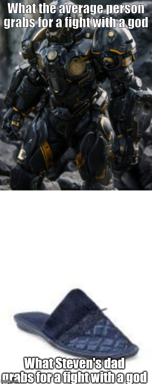 What the average person grabs for a fight with a god; What Steven's dad grabs for a fight with a god | image tagged in slipper | made w/ Imgflip meme maker