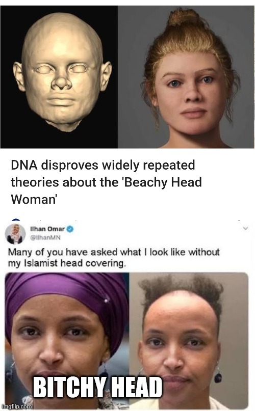 Ilhan roast | BITCHY HEAD | image tagged in wtf,roast | made w/ Imgflip meme maker