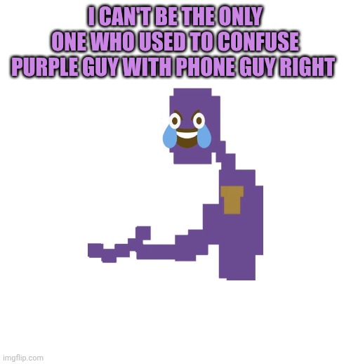 Man Behind the Slaughter | I CAN'T BE THE ONLY ONE WHO USED TO CONFUSE PURPLE GUY WITH PHONE GUY RIGHT | image tagged in man behind the slaughter | made w/ Imgflip meme maker