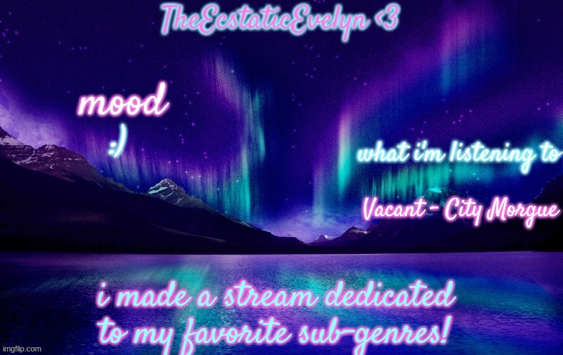 link in comments | :); Vacant - City Morgue; i made a stream dedicated to my favorite sub-genres! | image tagged in theecstaticevelyn's template 2 0 | made w/ Imgflip meme maker