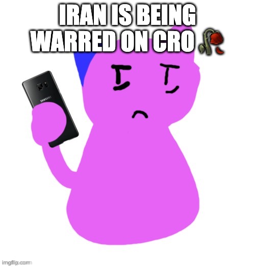 Done with life | IRAN IS BEING WARRED ON CRO 🥀 | image tagged in done with life | made w/ Imgflip meme maker