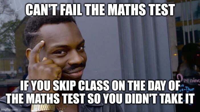 Roll Safe Think About It | CAN'T FAIL THE MATHS TEST; IF YOU SKIP CLASS ON THE DAY OF THE MATHS TEST SO YOU DIDN'T TAKE IT | image tagged in memes,school,maths | made w/ Imgflip meme maker