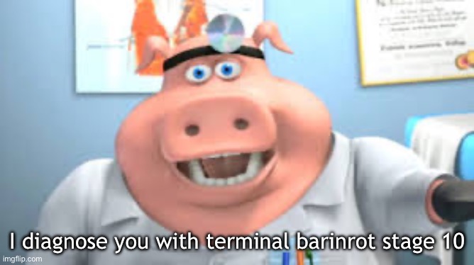 Gen beta | I diagnose you with terminal barinrot stage 10 | image tagged in dr pig | made w/ Imgflip meme maker