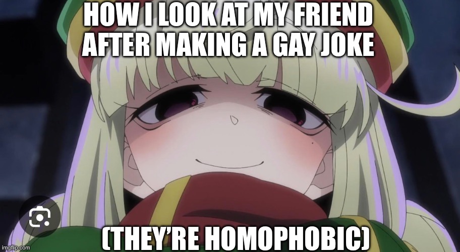 My favorite school past time | HOW I LOOK AT MY FRIEND AFTER MAKING A GAY JOKE; (THEY’RE HOMOPHOBIC) | made w/ Imgflip meme maker