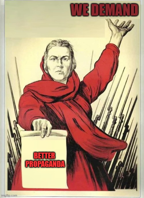 Socialist propaganda | WE DEMAND; BETTER 

PROPAGANDA | image tagged in socialist propaganda | made w/ Imgflip meme maker