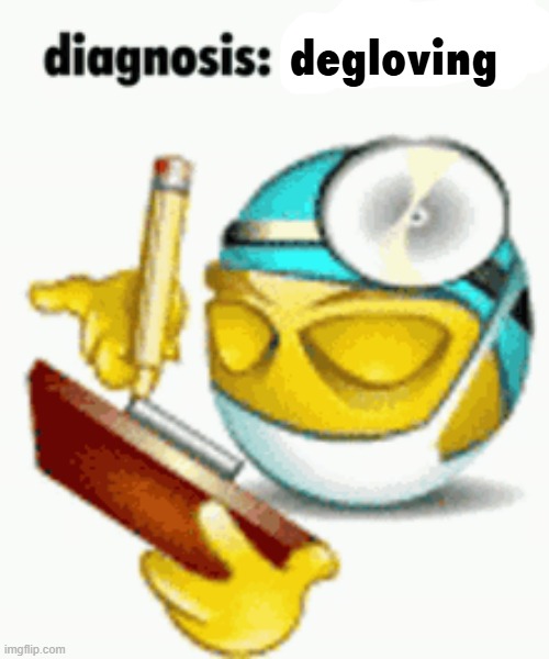 Diagnosis | degloving | image tagged in diagnosis | made w/ Imgflip meme maker