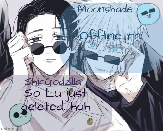Moonshade and ShinGodzilla Announcement Template | Offline rn; So Lu just deleted, huh | image tagged in moonshade and shingodzilla announcement template | made w/ Imgflip meme maker