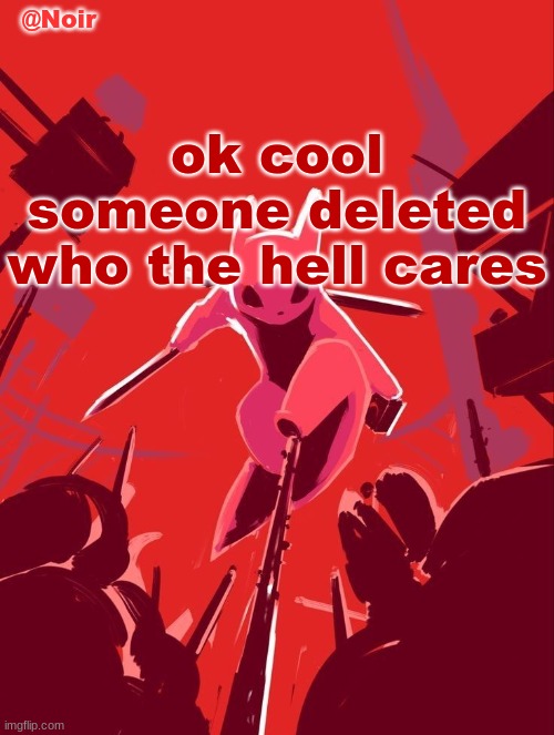 Don't make a big situation out of this | ok cool someone deleted who the hell cares | image tagged in noir temp | made w/ Imgflip meme maker