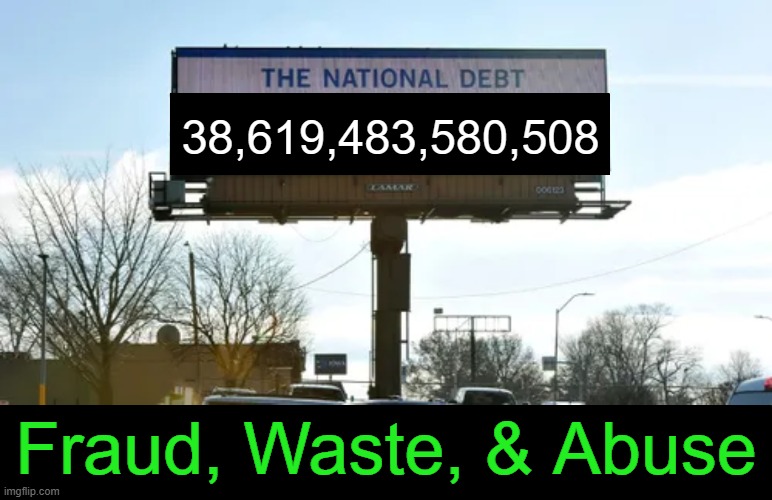 Whatever happened to fiscal responsibility? | 38,619,483,580,508; Fraud, Waste, & Abuse | image tagged in national debt,spending,too much,too damn high,responsibility,abuse | made w/ Imgflip meme maker