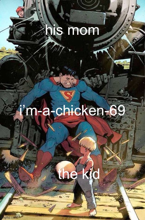 superman stopping train | his mom the kid i’m-a-chicken-69 | image tagged in superman stopping train | made w/ Imgflip meme maker
