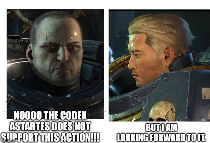 But I am looking forward to it. | BUT I AM LOOKING FORWARD TO IT. NOOOO THE CODEX ASTARTES DOES NOT SUPPORT THIS ACTION!!! | image tagged in soyboy vs yes chad,warhammer 40k,leandros,chadriel | made w/ Imgflip meme maker