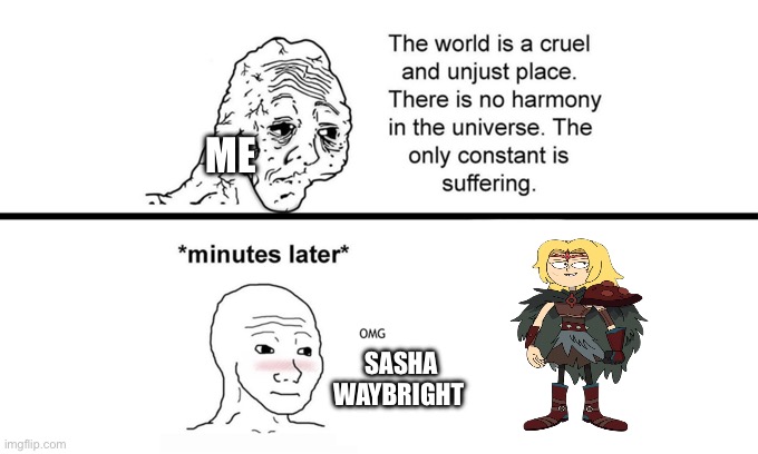Amphibia Season 3 | ME; SASHA WAYBRIGHT | image tagged in the world is a cruel and unjust place | made w/ Imgflip meme maker