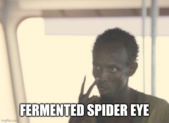ㅤ | FERMENTED SPIDER EYE | image tagged in memes,i'm the captain now | made w/ Imgflip meme maker