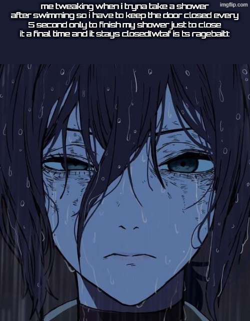 fuh ts | me tweaking when i tryna take a shower after swimming so i have to keep the door closed every 5 second only to finish my shower just to close it a final time and it stays closed(wtaf is ts ragebait): | image tagged in reze | made w/ Imgflip meme maker