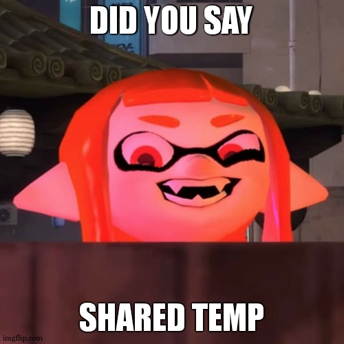 Did you say woomy? | DID YOU SAY SHARED TEMP | image tagged in did you say woomy | made w/ Imgflip meme maker