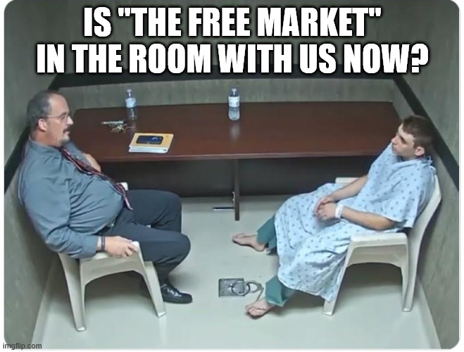 Is it in the room with us right now? | IS "THE FREE MARKET" IN THE ROOM WITH US NOW? | image tagged in is it in the room with us right now | made w/ Imgflip meme maker