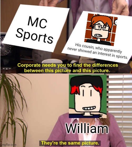 They're The Same Picture Meme | MC Sports His cousin, who apparently never showed an interest in sports. William | image tagged in memes,they're the same picture | made w/ Imgflip meme maker