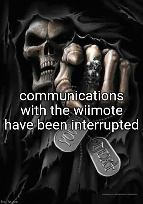 Grim Reaper | communications with the wiimote have been interrupted | image tagged in grim reaper | made w/ Imgflip meme maker