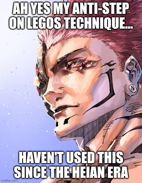 Sukuna | AH YES MY ANTI-STEP ON LEGOS TECHNIQUE... HAVEN'T USED THIS SINCE THE HEIAN ERA | image tagged in sukuna | made w/ Imgflip meme maker