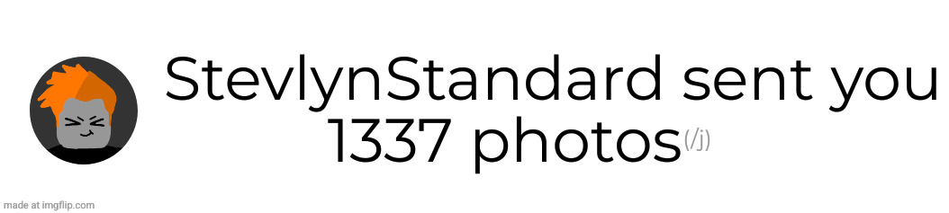 StevlynStandard sent you
1337 photos (/j) | made w/ Imgflip meme maker