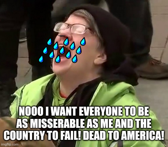 Crying liberal | NOOO I WANT EVERYONE TO BE AS MISSERABLE AS ME AND THE COUNTRY TO FAIL! DEAD TO AMERICA! | image tagged in crying liberal | made w/ Imgflip meme maker