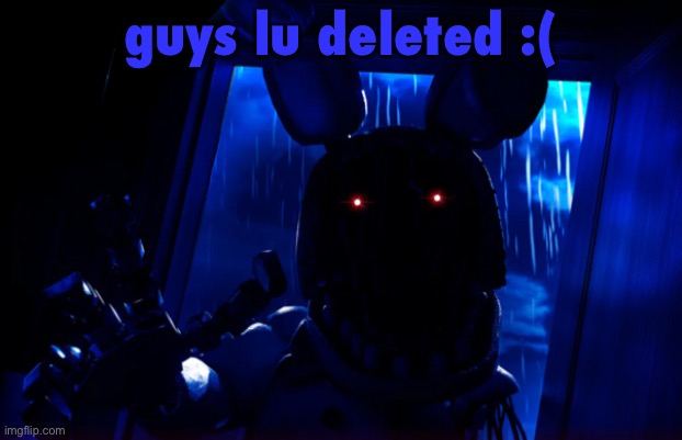 withered bonnie announcement template | guys lu deleted :( | image tagged in withered bonnie announcement template | made w/ Imgflip meme maker